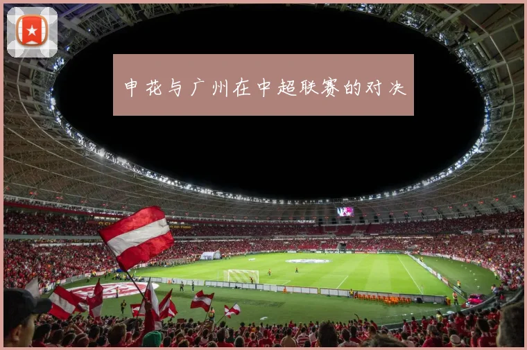 申花与广州在中超联赛的对决