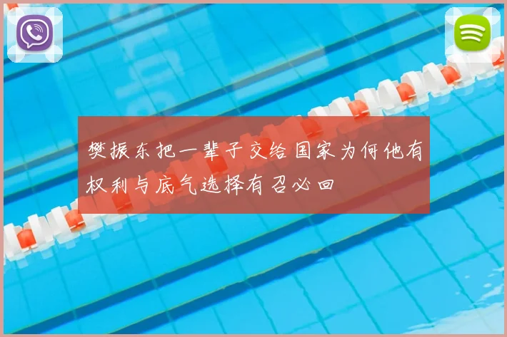 樊振东把一辈子交给国家为何他有权利与底气选择有召必回